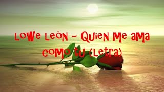 Lowe León - quien me ama como tu (letra)