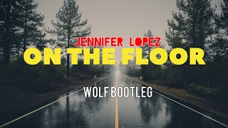 Jennifer Lopez - On The Floor ( WOLF Bootleg 2022 )