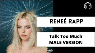 male version | Talk Too Much - Reneé Rapp