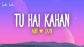 AUR - Tu hai kahan (Lyrics) ft. ZAYN