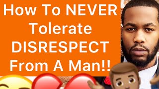 How To NEVER Tolerate DISRESPECT From A Man!! (5 Ways)