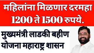 महिलांना मिळणार दरमहा 1200 ते 1500 रुपये! मुख्यमंत्री लाडकी बहीण योजना! महाराष्ट्र शासन!