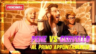 PENE VS. CERVELLO (Primo Appuntamento)