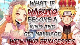 What If Naruto Become A King And Get Marriage With Two Princesses