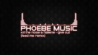 Kill The Noise & HALIENE - Give Out (Feed Me Remix) | Dubstep | Phoebe Music