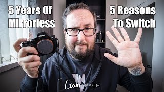 5 Years Of MIRRORLESS | 5 Reasons To SWITCH To A Mirrorless Camera