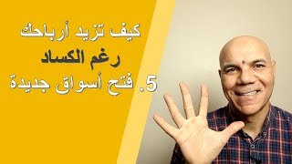 كيف تزيد أرباحك رغم الكساد و الركود|5|فتح أسواق جديدة