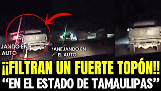 “FUERTE TOPÓN EN EL ESTADO DE TAMAULIPAS”