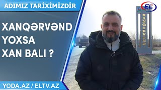 ADİMİZ TARİXİMİZDİR - XANQƏRVƏND KƏNDİ