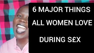 6 MAJOR THINGS ALL WOMEN LOVE DURING S£X .