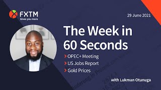 OPEC+ meeting, US jobs report & Gold in focus - The week in 60 seconds | FXTM | 29/06/2021