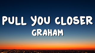 GRAHAM - Pull You Closer (Lyrics)