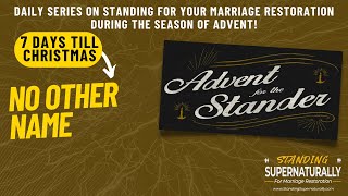 "No Other Name" - 7 Days till Christmas - Standing for Marriage Restoration during Advent