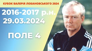 «КУБОК ВАЛЕРІЯ ЛОБАНОВСЬКОГО 2024 року»  2016-2017 р.н ПОЛЕ 4 29.03.2024