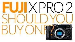 Fuji X Pro 2... Is it worth it?