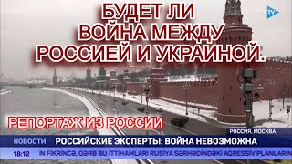 БУДЕТ ЛИ ВОЙНА МЕЖДУ РОССИЕЙ И УКРАИНОЙ. РЕПОРТАЖ ИЗ РОССИЙСКОЙ СТОЛИЦЫ.