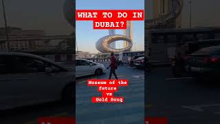 What to do in Dubai: Museum of the future vs Gold Souq #visitdubai #explore #shorts #subscribe #diy