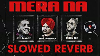 SIDHU MOOSE WALA : Mera Na (Slowed Reverb) Feat. Burna Boy & Steel Banglez | Navkaran Brar