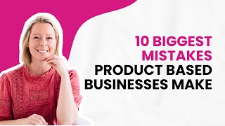 10 of the Worst Mistakes Product Based Businesses Are Making Everyday