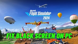 How To Fix Microsoft Flight Simulator 2024 Stuck On Black Screen Error on PC