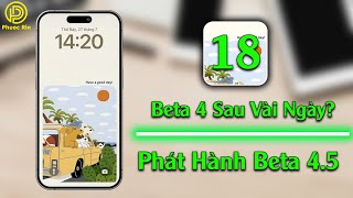 iOS 18 beta 4 sau vài ngày và bản beta 4.5 phát hành lại