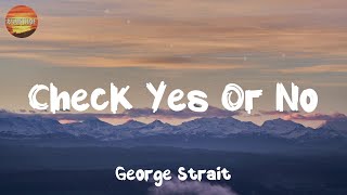 [ Country Lyrics Song ] - Check Yes Or No - George Strait