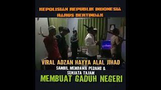 VIRAL ADZAN HAYYA ALAL JIHAD SAMBIL MEMBAWA PEDANG MEMBUAT GADUH NEGERI - POLRI HARUS BERTINDAK