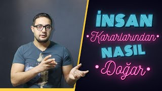 iNSAN KARARLARINDAN NASIL DOĞAR