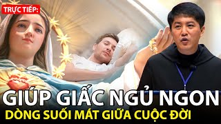 🔴 TRỰC TIẾP: Nghe Cha giảng giúp giấc ngủ ngon! Dòng suối mát giữa cuộc đời |Lm Nguyễn Thiết Thắng