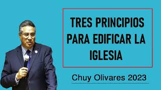 Chuy olivares 2023 -  TRES PRINCIPIOS PARA EDIFICAR LA IGLESIA