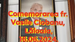 Comemorarea fr. Vasile Ciobanu, - Cuvântul Tău, e-o candelă, Rugăciunea  Început, Lăloaia,16.06.2024