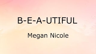 B-e-a-u-tiful (Lyrics) - Megan Nicole