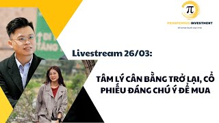 LIVESTREAM 26/03: TÂM LÝ CÂN BẰNG TRỞ LẠI, CỔ PHIẾU ĐÁNG CHÚ Ý ĐỂ MUA