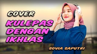 LESTI - KULEPAS DENGAN IKHLAS | COVER BY SOVIA SAPUTRI