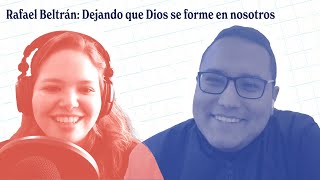 Rafael Beltrán: Dejando que Dios se forme en nosotros