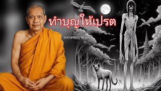 การทำบุญให้เปรต โดยหลวงพ่อฤาษีลิงดำหรือพระราชพรหมยาน ธรรมะพระอรหันต์ ธรรมะคลายทุกข์