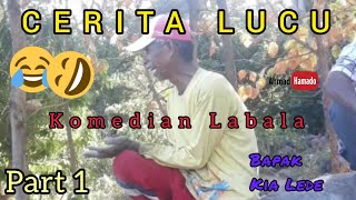 Part I 😅😅 CERITA LUCU PELAWAK LABALA || Bapak Kia Lede