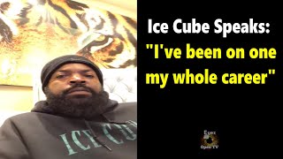 Ice Cube Speaks " I've been on one my whole career"