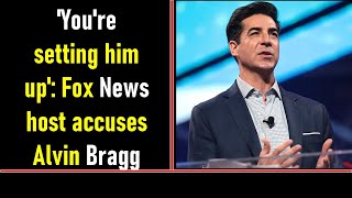 'You're setting him up': Fox News host accuses Alvin Bragg of 'putting Donald Trump's life in