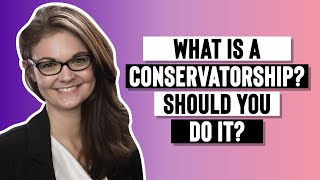 What Is A Conservatorship? Should You Do It?