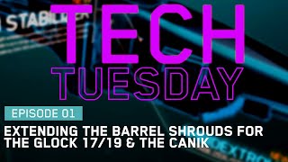 Tech Tuesday Eps 1 - Extending the Barrel Shrouds for the Glock 17/19 and the Canik