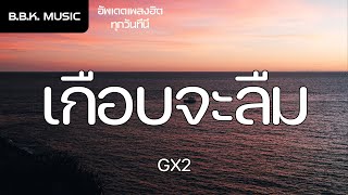 เนื้อเพลง |  ເກືອບຈະລືມ : เกือบจะลืม - GX2