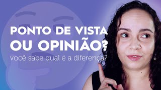 OPINIÃO E PONTO DE VISTA: aprenda a diferença e comece a usar do jeito certo!