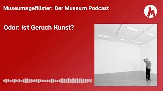 Odor: Ist Geruch Kunst? | Museumsgeflüster – der Museum Podcast