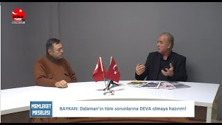 BAYKAN: DALAMAN'IN TÜM SORUNLARINA DEVA OLMAYA HAZIRIM!