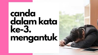 CANDA DALAM KATA KE-3. MENGANTUK