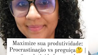 Maximize sua produtividade: Procrastinação vs preguiça🤔 | #produtividadepessoal