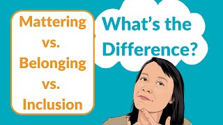 Mattering vs. Belonging vs. Inclusion: What’s the Difference?