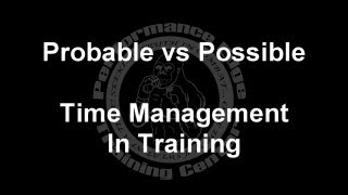 Probable vs Possible...  Time Management In Training