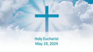 Holy Eucharist May 19,2024